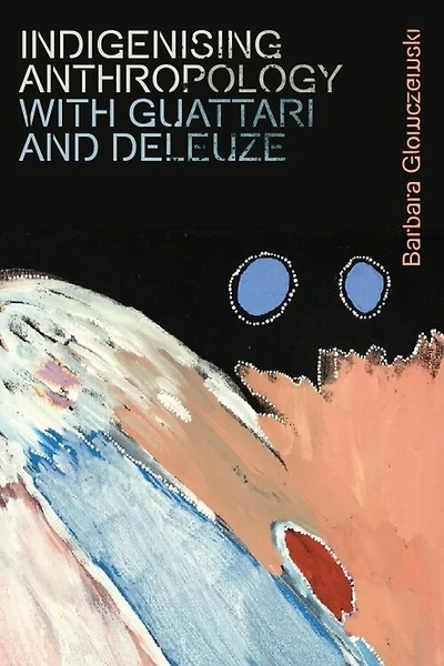Indigenising Anthropology With Guattari And Deleuze