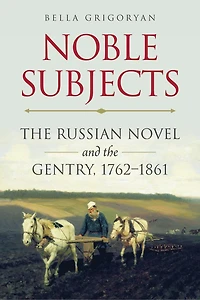 Noble Subjects: the Russian Novel and Gentry, 1762–1861