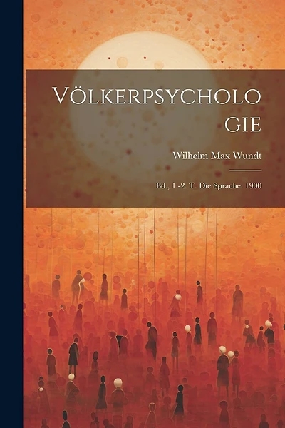 Völkerpsychologie: Bd., 1.-2. T. Die Sprache. 1900
