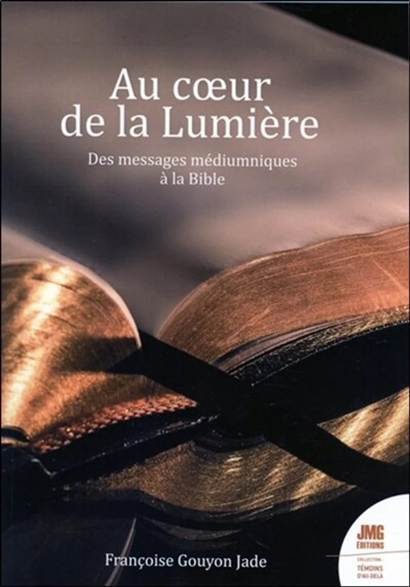 Au coeur de la lumière : des messages médiumniques à la Bible: des messages médiumniques à la Bible
