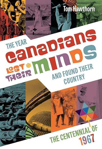 The Year Canadians Lost Their Minds and Found Their Country: The Centennial of 1967