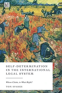 Self-Determination in the International Legal System: Whose Claim, to What Right?