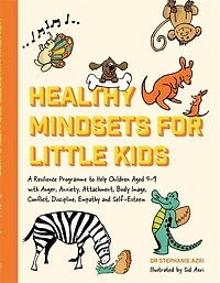 Healthy Mindsets for Little Kids: A Resilience Programme to Help Children Aged 5-9 with Anger, Anxiety, Attachment, Body Image, Conflict, Discipline, Empathy and Self-Esteem