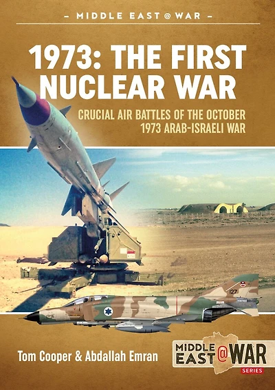 1973 - the First Nuclear War: Crucial Air Battles of the October 1973 Arab-Israeli War