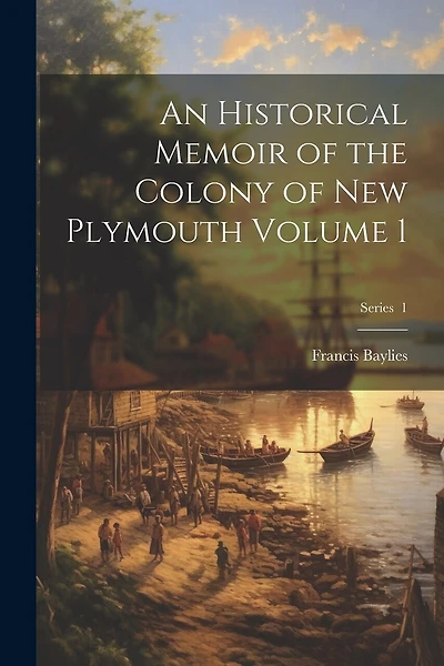 An Historical Memoir of the Colony of New Plymouth Volume 1; Series 1