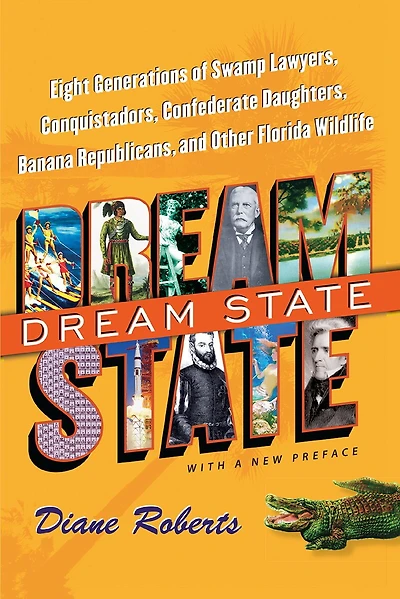 Dream State, with a New Preface: Eight Generations of Swamp Lawyers, Conquistadors, Confederate Daughters, Banana Republicans, and Other Florida Wildlife