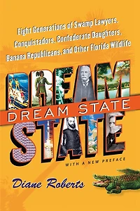 Dream State, with a New Preface: Eight Generations of Swamp Lawyers, Conquistadors, Confederate Daughters, Banana Republicans, and Other Florida Wildlife