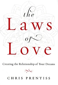 The Laws Of Love: Creating The Relationship Of Your Dreams