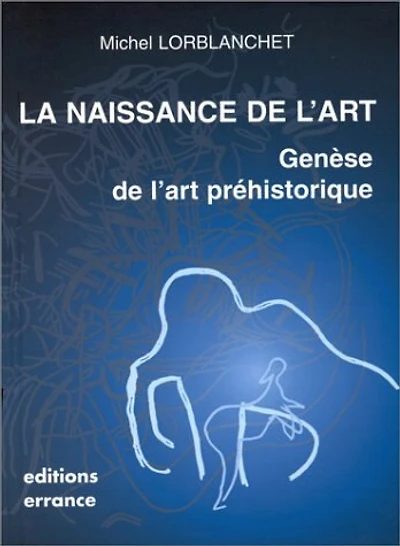 La naissance de l'art: genèse de l'art préhistorique