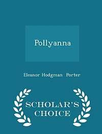 Pollyanna - Scholar's Choice Edition