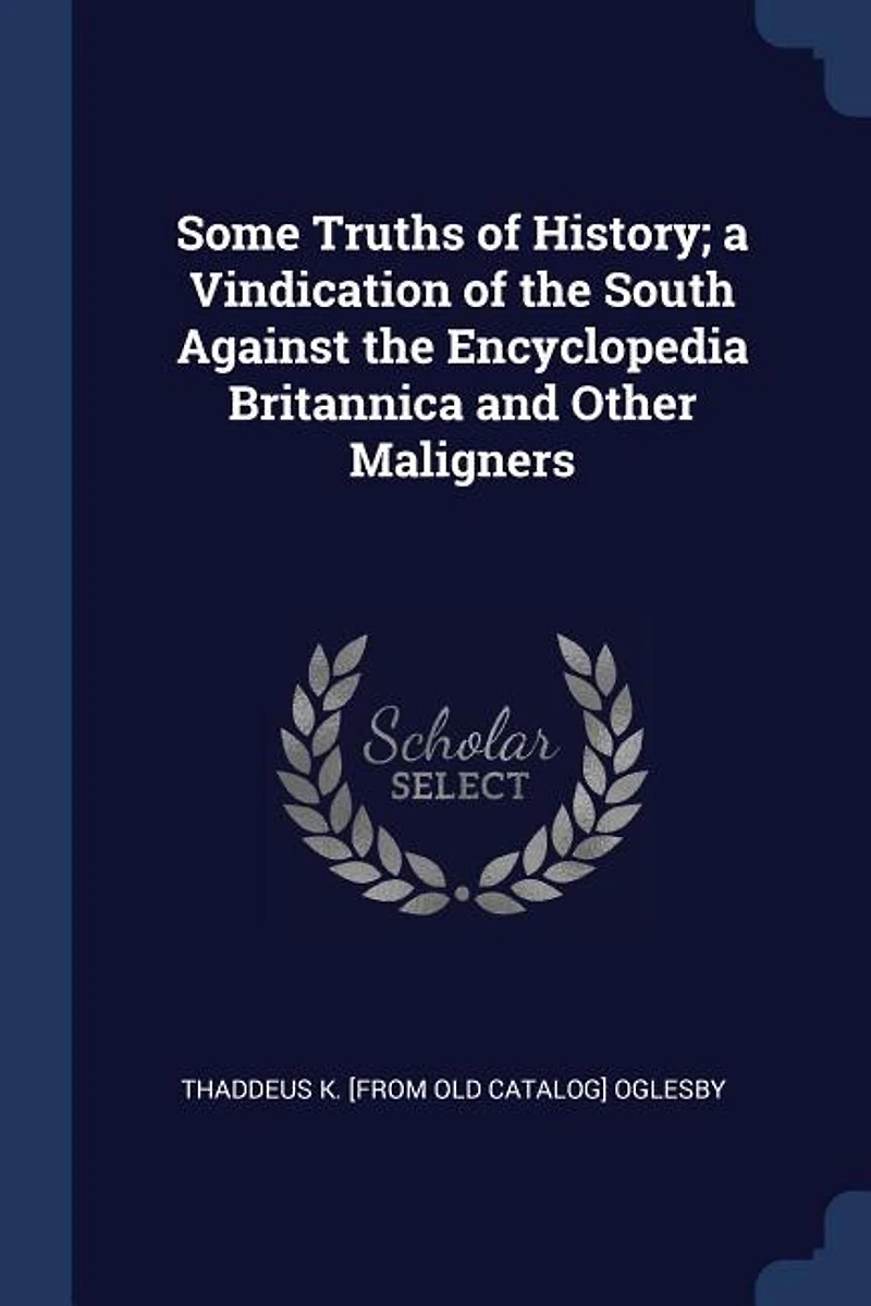 Some Truths of History: A Vindication the South Against Encyclopedia Britannica and Other Maligners (Classic Reprint)