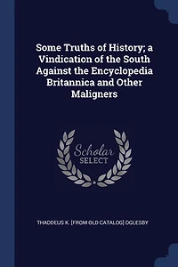 Some Truths of History: A Vindication the South Against Encyclopedia Britannica and Other Maligners (Classic Reprint)