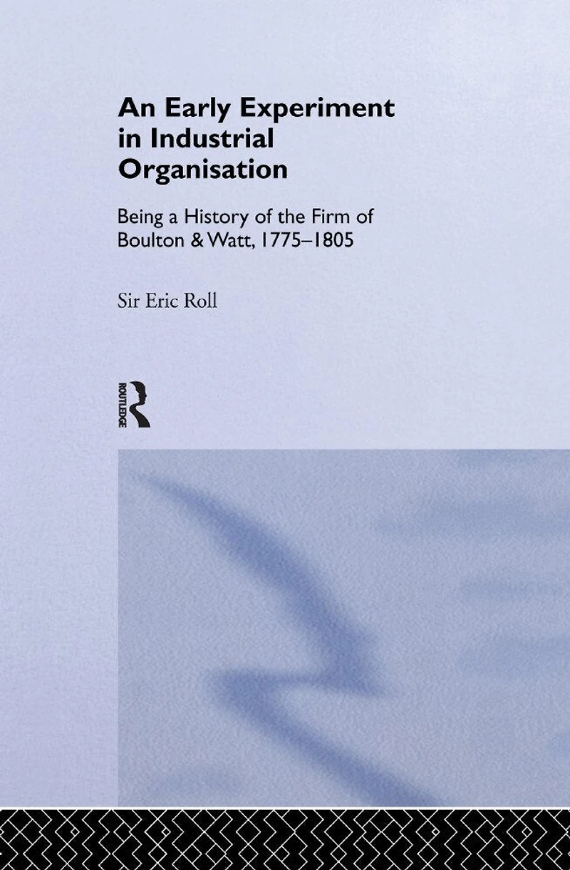 An Early Experiment Industrial Organization: History of the Firm Boulton and Watt 1775-1805
