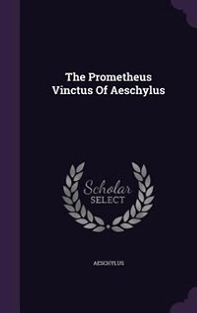 The Prometheus Vinctus of Aeschylus