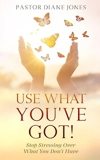 Use What You've Got: Stop Stressing Over You Don't Have