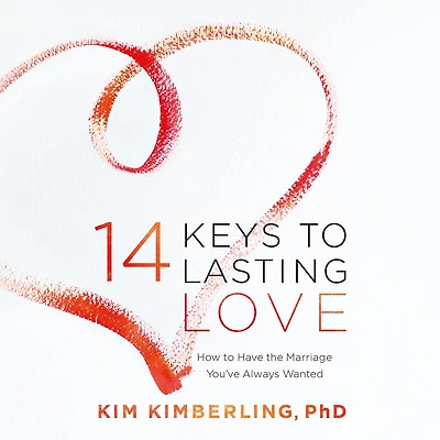 14 Keys to Lasting Love: How to Have the Marriage You've Always Wanted