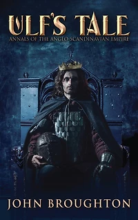 Ulf's Tale: Annals Of The Anglo-scandinavian Empire