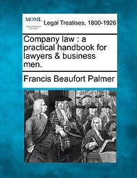 Company Law: A Practical Handbook for Lawyers Business Men, With an Appendix Containing the Companies Acts, 1862