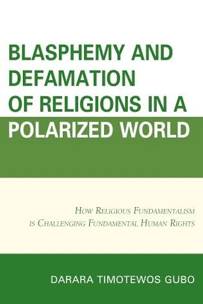 Blasphemy And Defamation of Religions a Polarized World: How Religious Fundamentalism Is Challenging Fundamental Human Rights
