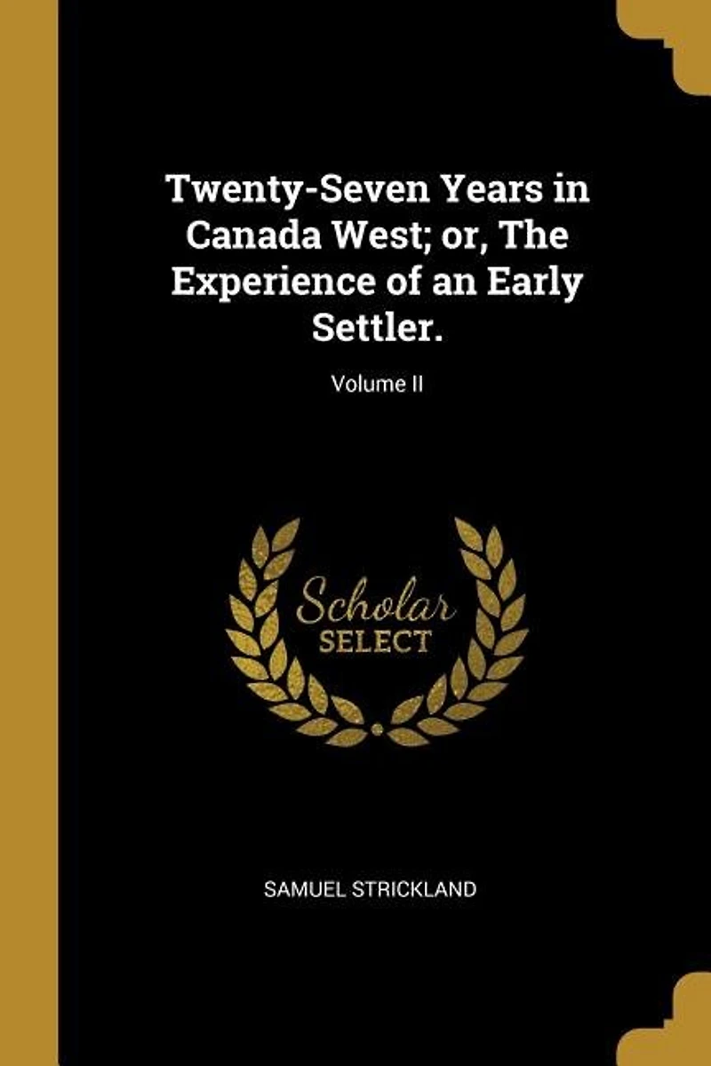 Twenty-Seven Years Canada West; or, The Experience of an Early Settler.; Volume II