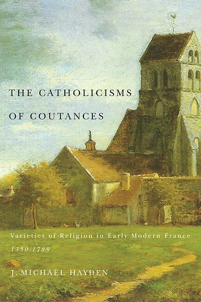 The Catholicisms of Coutances: Varieties Religion Early Modern France, 1350-1789