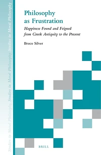 Philosophy as Frustration: Happiness Found and Feigned from Greek Antiquity to the Present
