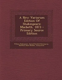 A New Variorum Edition Of Shakespeare: Macbeth. 1873 - Primary Source Edition