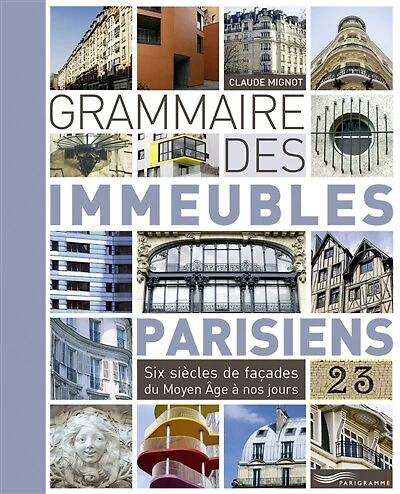 Grammaire des immeubles parisiens: six siècles de façades du Moyen Age à nos jours