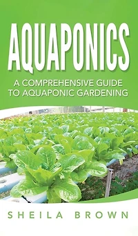Aquaponics: A Comprehensive Guide To Aquaponic Gardening
