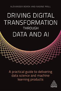 Driving Digital Transformation through Data and AI: A Practical Guide to Delivering Science Machine Learning Products