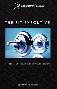 The Fit Executive: Fitness For Today's Busy Professional