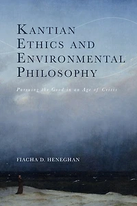 Kantian Ethics and Environmental Philosophy: Pursuing the Good an Age of Crisis