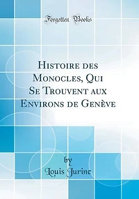 Histoire des Monocles, Qui Se Trouvent aux Environs de Genève (Classic Reprint)