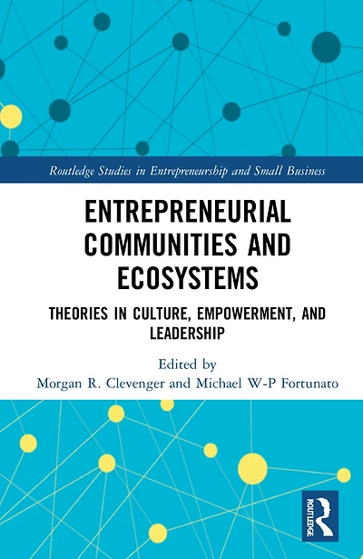 Entrepreneurial Communities and Ecosystems: Theories Culture, Empowerment, Leadership