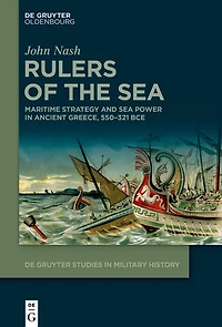Rulers of the Sea: Maritime Strategy and Sea Power Ancient Greece, 550–321 BCE
