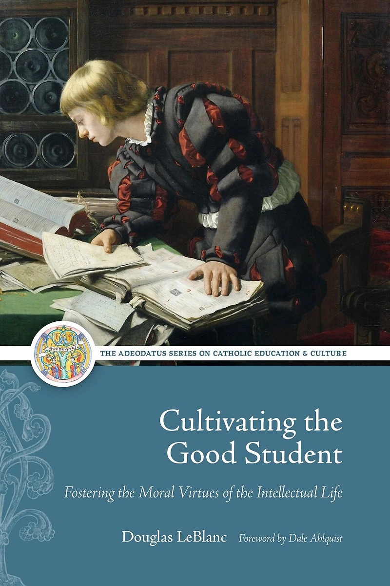 Cultivating the Good Student: Fostering the Moral Virtues of the Intellectual Life