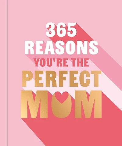 365 Reasons Why You're the Perfect Mom: A Little Book of Words to let Your Mom Know How Much You Love Her