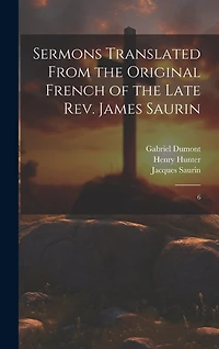 Sermons Translated From the Original French of the Late Rev. James Saurin: 6