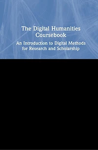 The Digital Humanities Coursebook: Applied Concepts and Critical Approaches