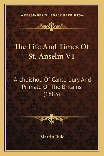 The Life And Times Of St. Anselm V1: Archbishop Of Canterbury And Primate Of The Britains (1883)