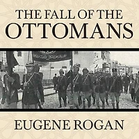 the Fall of Ottomans Lib/E: Great War Middle East