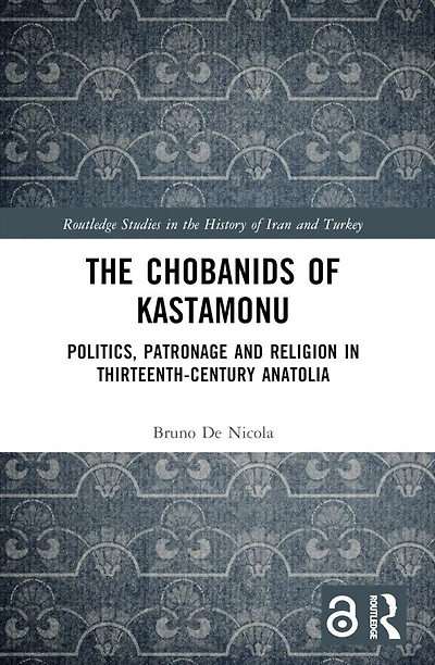 The Chobanids of Kastamonu: Politics, Patronage and Religion in Thirteenth-Century Anatolia