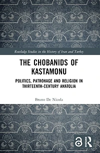 The Chobanids of Kastamonu: Politics, Patronage and Religion in Thirteenth-Century Anatolia