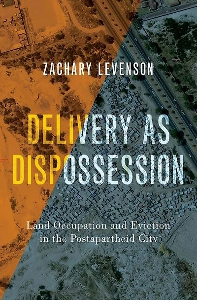 Delivery as Dispossession: Land Occupation and Eviction the Postapartheid City