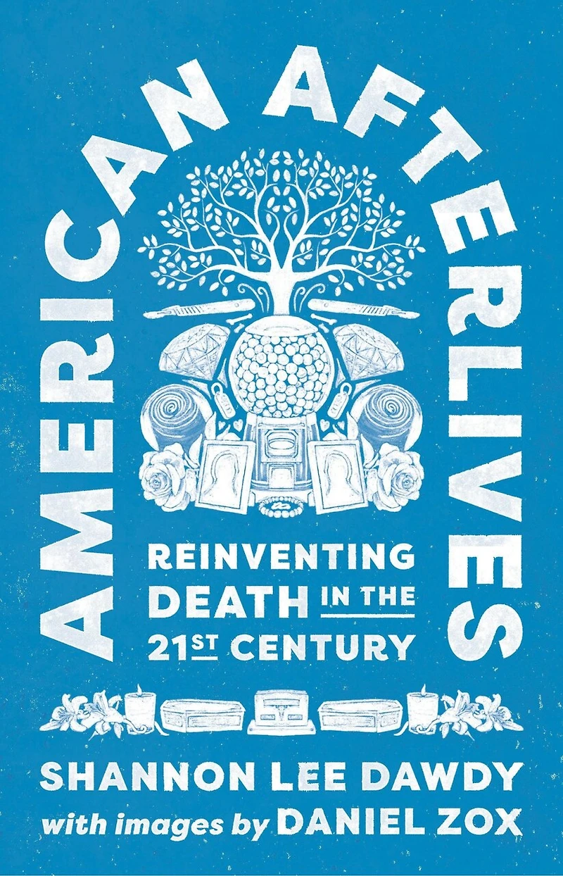 American Afterlives: Reinventing Death the Twenty-First Century