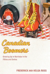 Canadian Boomers: Growing Up in Manitoba in the Fifties and Sixties