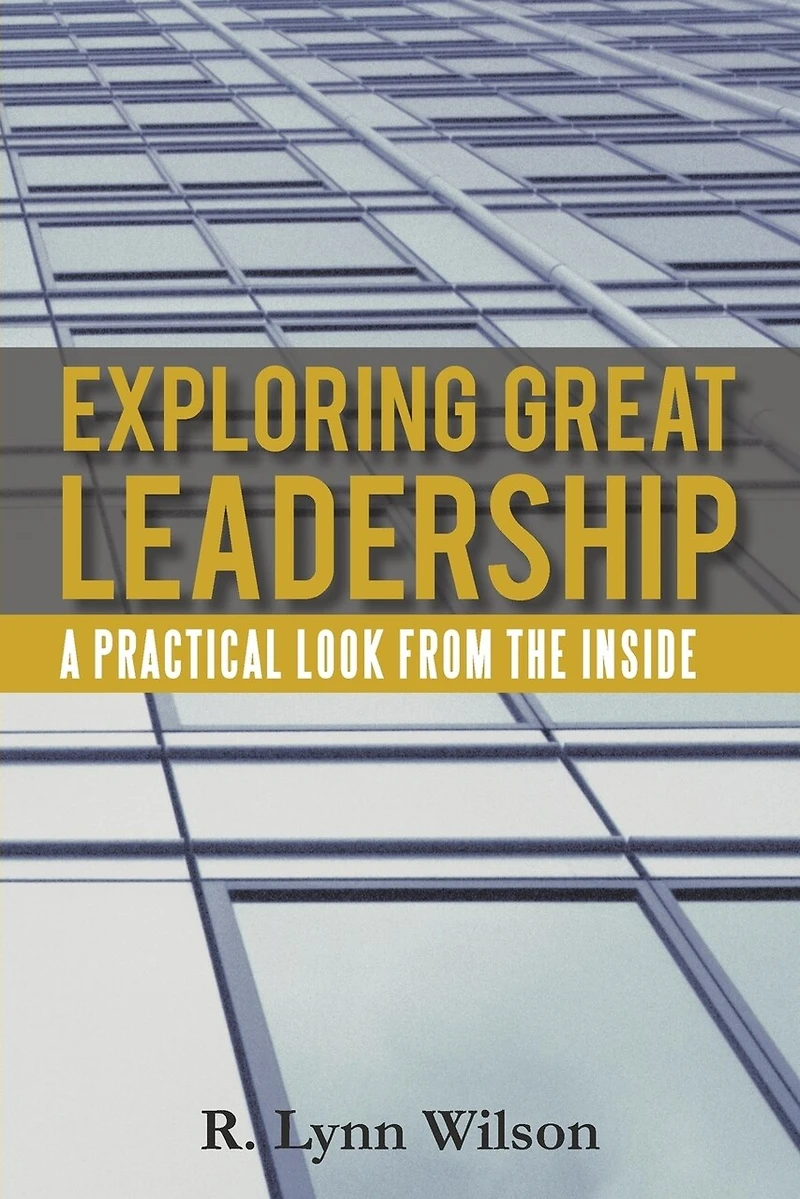 Exploring Great Leadership: A Practical Look From The Inside
