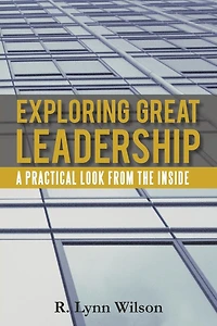 Exploring Great Leadership: A Practical Look From The Inside