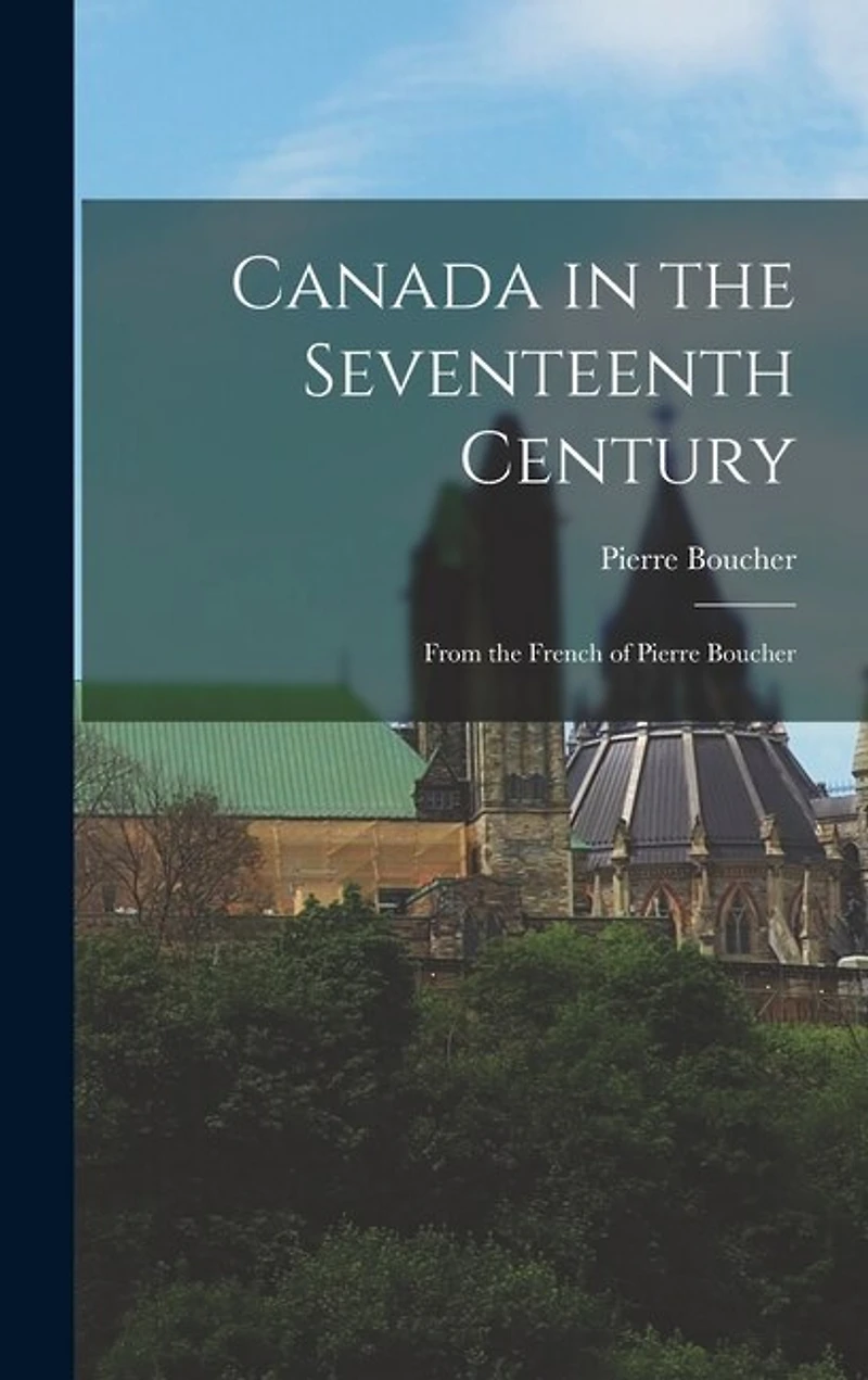 Canada in the Seventeenth Century: From the French of Pierre Boucher