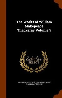 The Works of William Makepeace Thackeray Volume